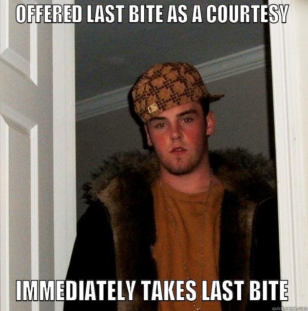 Last bite steve - OFFERED LAST BITE AS A COURTESY IMMEDIATELY TAKES LAST BITE Scumbag Steve