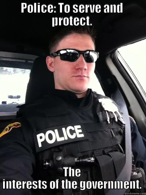 POLICE: TO SERVE AND PROTECT. THE INTERESTS OF THE GOVERNMENT. Misc
