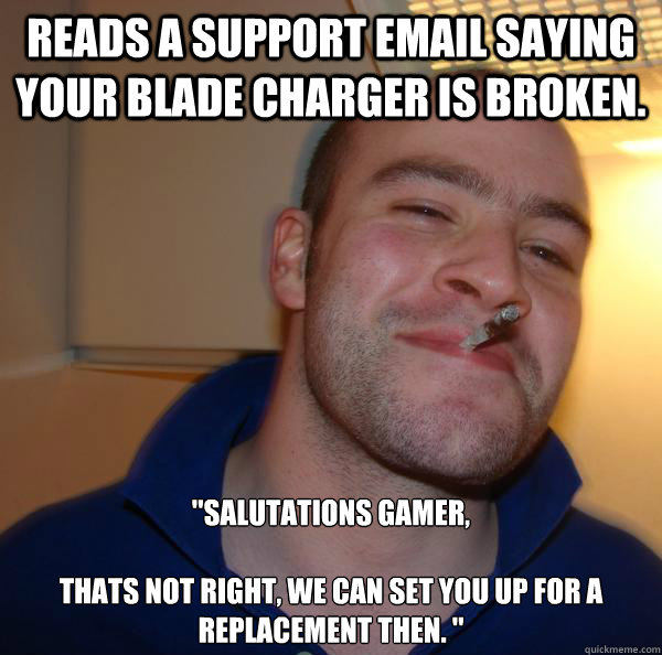 Reads a support email saying your Blade charger is broken. 