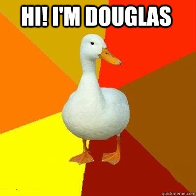 Hi! i'm douglas  Tech Impaired Duck
