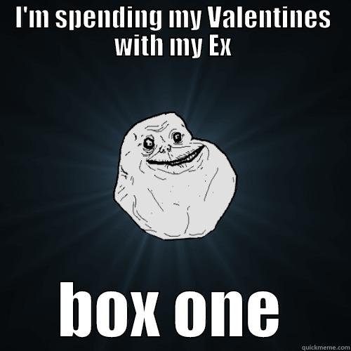 I'M SPENDING MY VALENTINES WITH MY EX BOX ONE Forever Alone