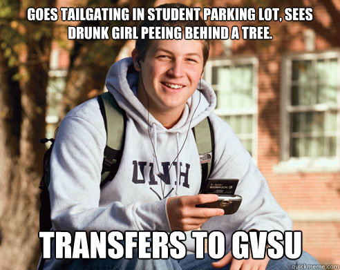 Goes tailgating in student parking lot, sees drunk girl peeing behind a tree. Transfers to GVSU - Goes tailgating in student parking lot, sees drunk girl peeing behind a tree. Transfers to GVSU  College Freshman