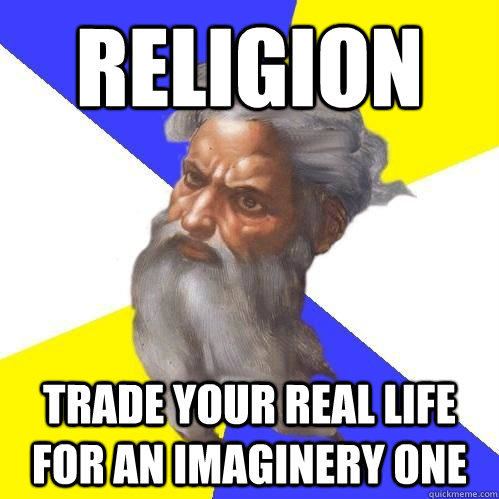 RELIGION trade your REAL LIFE FOR AN IMAGINERY ONE   Religion