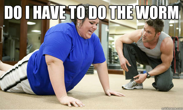 do i have to do the worm  - do i have to do the worm   Fat people at the gym