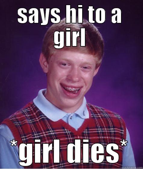 SAYS HI TO A GIRL *GIRL DIES* Bad Luck Brian