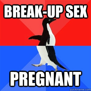 Break-up sex Pregnant - Break-up sex Pregnant  Socialy Awesomeawkward penguin