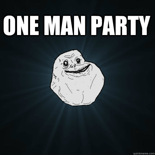 one man party   Forever Alone