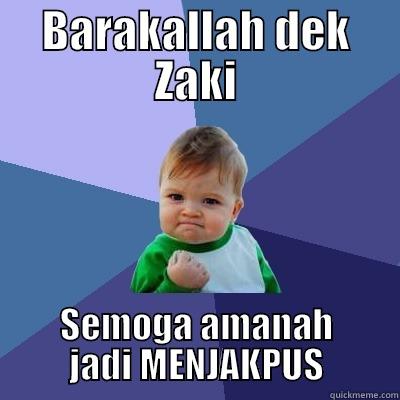 BARAKALLAH DEK ZAKI SEMOGA AMANAH JADI MENJAKPUS Success Kid