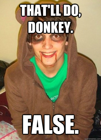 That'll do, Donkey. False. - That'll do, Donkey. False.  False Johnny