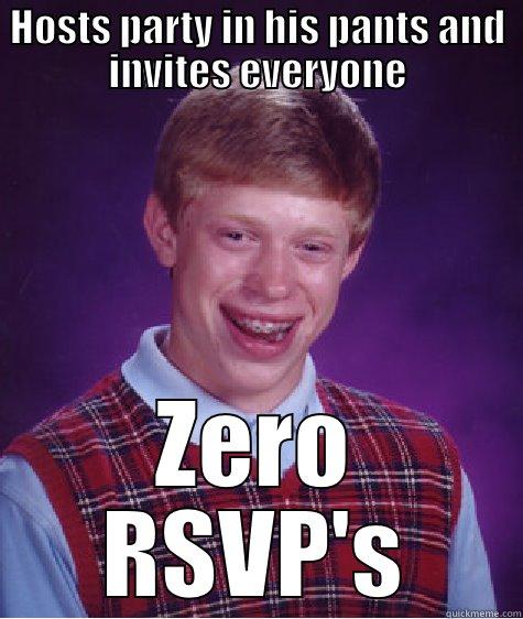 HOSTS PARTY IN HIS PANTS AND INVITES EVERYONE ZERO RSVP'S Bad Luck Brian