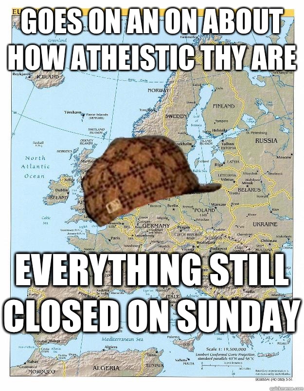 Goes on an on about how atheistic thy are Everything still closed on Sunday   