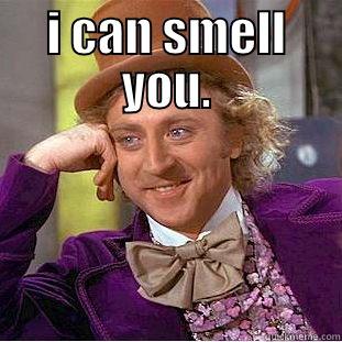 I CAN SMELL YOU.  Condescending Wonka