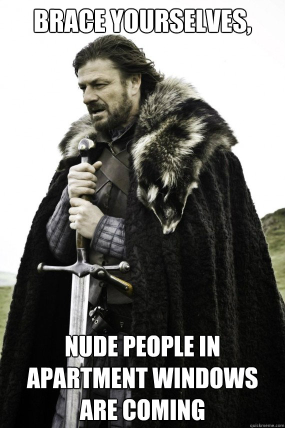 Brace yourselves, Nude people in apartment windows are coming  Brace yourself