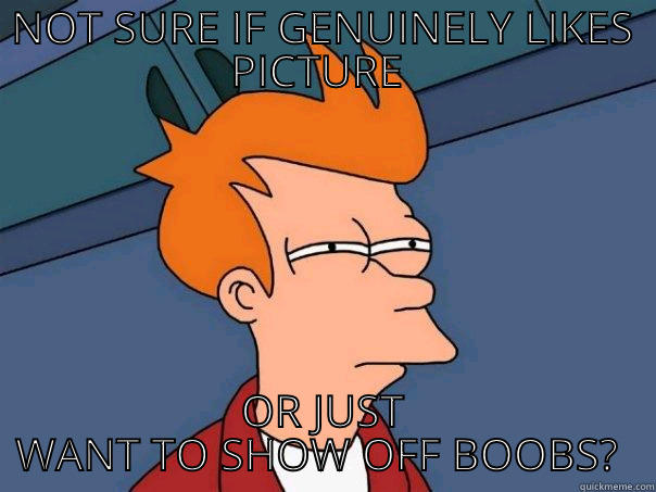 NOT SURE IF GENUINELY LIKES PICTURE  OR JUST WANT TO SHOW OFF BOOBS?  Futurama Fry
