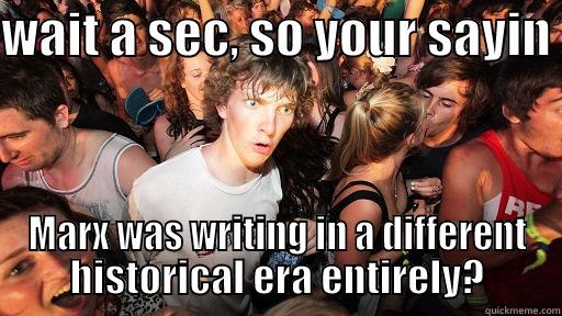 WAIT A SEC, SO YOUR SAYIN  MARX WAS WRITING IN A DIFFERENT HISTORICAL ERA ENTIRELY? Sudden Clarity Clarence