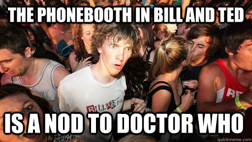 the phonebooth in bill and ted is a nod to Doctor Who  Sudden Clarity Clarence