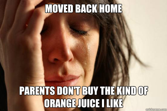 moved back home parents don't buy the kind of orange juice i like  First World Problems