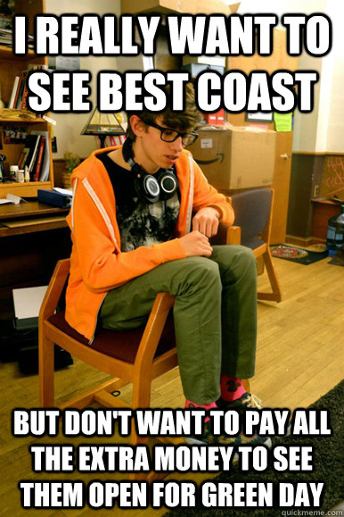 I really want to see Best Coast But don't want to pay all the extra money to see them open for Green Day  