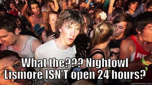  WHAT THE??? NIGHTOWL LISMORE ISN'T OPEN 24 HOURS? Sudden Clarity Clarence