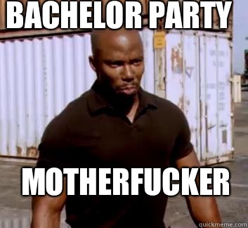 Bachelor party
 Motherfucker  Surprise Doakes