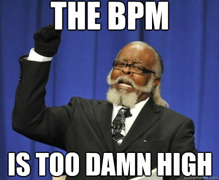 the BPM is too damn high  Too Damn High