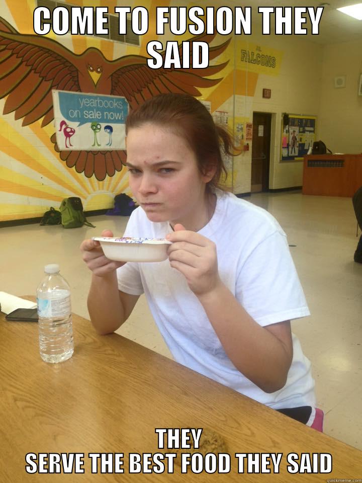 COME TO FUSION THEY SAID THEY SERVE THE BEST FOOD THEY SAID Misc