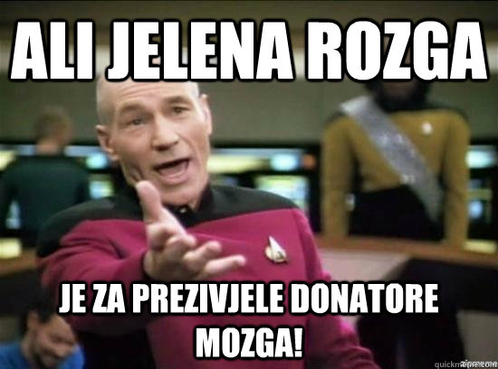 ali jelena rozga je za prezivjele donatore mozga!  Annoyed Picard HD