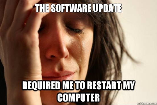 The software update required me to restart my computer  First World Problems