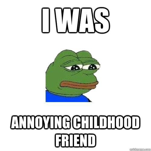 I was Annoying Childhood Friend  Sad Frog