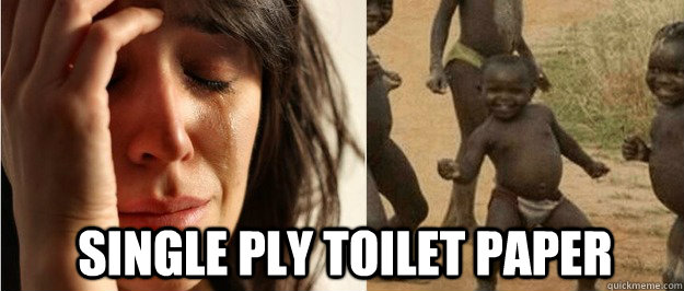 single ply toilet paper  First world problem third world success