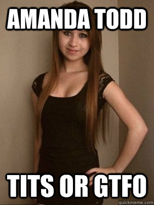 Amanda Todd Tits or gtfo - Amanda Todd Tits or gtfo  amandatodd