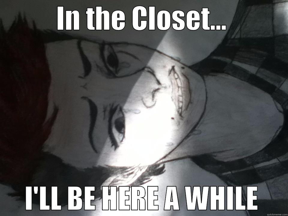 IN THE CLOSET... I'LL BE HERE A WHILE Misc