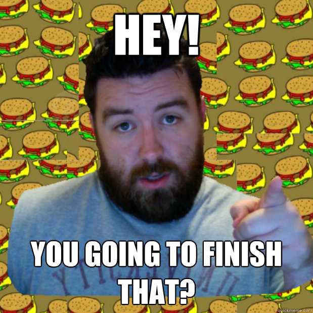 Hey! You going to finish that?  