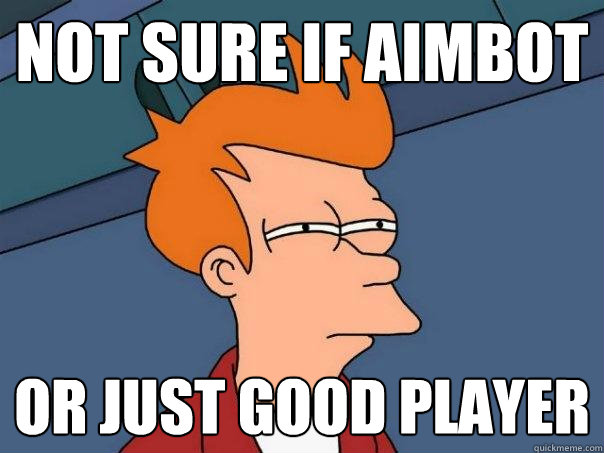 Not sure if aimbot or just good player  Futurama Fry