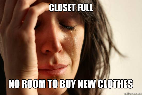 Closet full no room to buy new clothes Caption 3 goes here  First World Problems
