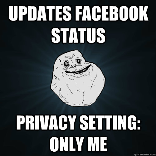Updates facebook status privacy setting: only me  Forever Alone
