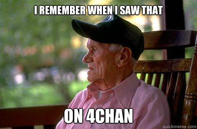 I remember when I saw that on 4chan  