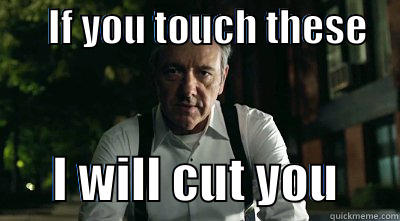       IF YOU TOUCH THESE           I WILL CUT YOU      Misc