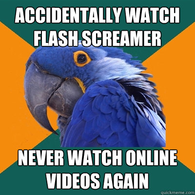 Accidentally watch flash screamer never watch online videos again  Paranoid Parrot