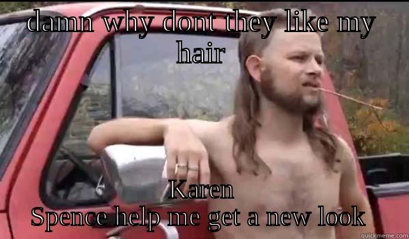 DAMN WHY DONT THEY LIKE MY HAIR KAREN SPENCE HELP ME GET A NEW LOOK  Almost Politically Correct Redneck
