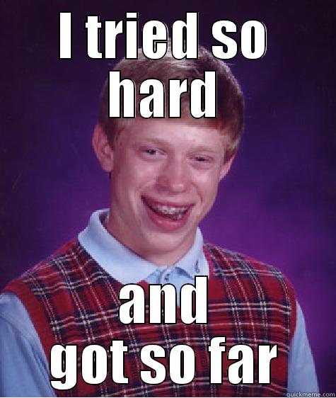 I TRIED SO HARD AND GOT SO FAR Bad Luck Brian