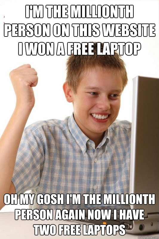 I'm the millionth person on this website i won a free laptop oh my gosh I'm the millionth person again now i have two free laptops  1st Day Internet Kid