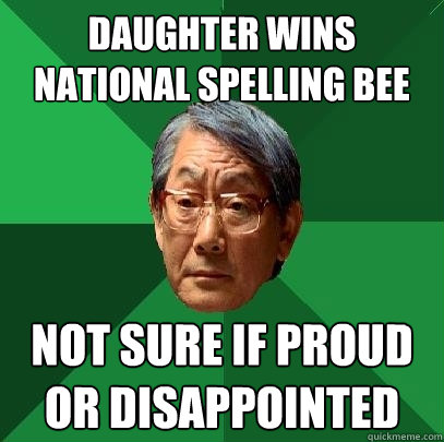 daughter wins national spelling bee not sure if proud or disappointed  High Expectations Asian Father