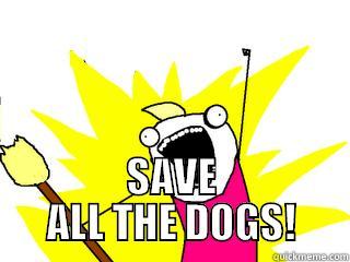  SAVE ALL THE DOGS! All The Things