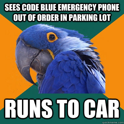 Sees Code Blue emergency phone out of order in parking lot Runs to car  Paranoid Parrot