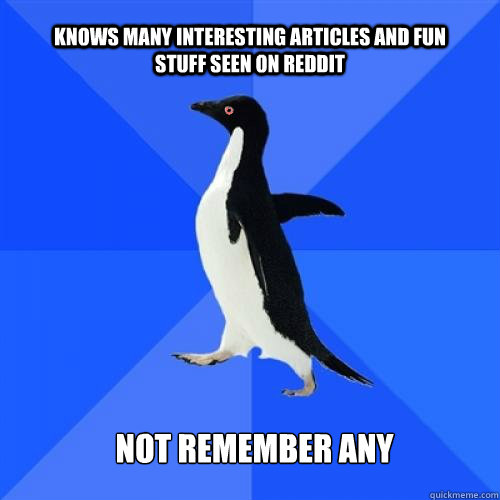 knows many interesting articles and fun stuff seen on reddit not remember any  