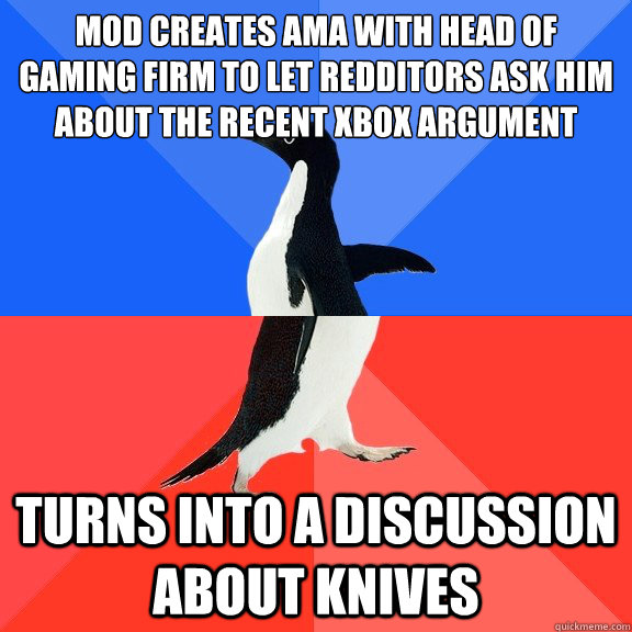 Mod creates AMA with head of gaming firm to let redditors ask him about the recent Xbox argument Turns into a discussion about knives  Socially Awkward Awesome Penguin