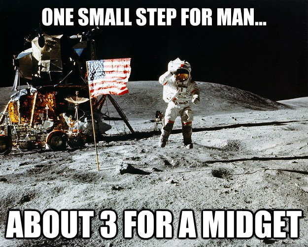 One small step for man... About 3 for a midget - One small step for man... About 3 for a midget  Unimpressed Astronaut