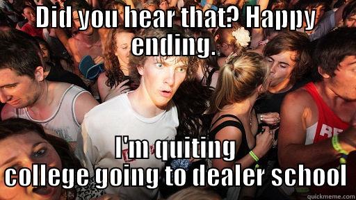 DID YOU HEAR THAT? HAPPY ENDING.  I'M QUITING COLLEGE GOING TO DEALER SCHOOL Sudden Clarity Clarence