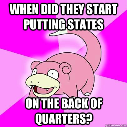 When did they start putting states on the back of quarters?  Slowpoke